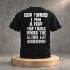 2026 God Forbid I Pin A Few Peptides While The Elites Eat Children Shirt